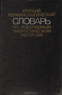  - Краткий терминологический словарь по ископаемым энергетическим ресурсам (англо-французско-немецко-испанско-русский)