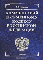 Виктория Ковалева - Комментарий к Семейному кодексу Российской Федерации