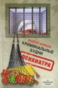 Андрей Шляхов - Криминальные будни психиатра