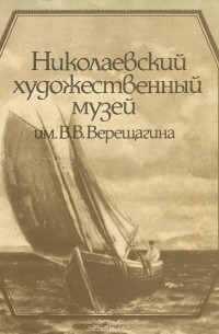  - Николаевский художественный музей им. В. В. Верещагина. Путеводитель