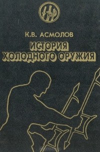 Константин Асмолов - История холодного оружия. Восток и Запад. Часть 2