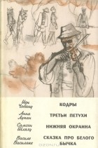  - Кодры. Третьи петухи. Нижняя окраина. Сказка про белого бычка (сборник)