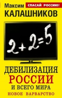 Максим Калашников - Дебилизация России и всего мира. Новое варварство