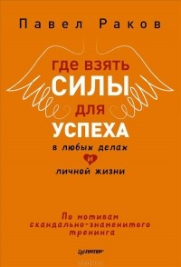 Павел Раков - Где взять силы для успеха в любых делах и личной жизни