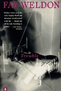Fay Weldon - Trouble: A Novel