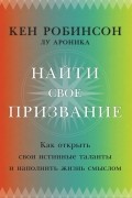 Найти свое призвание. Как открыть свои истинные таланты и наполнить жизнь смыслом