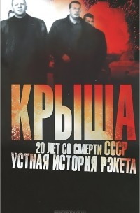 Крыша. 20 лет со смерти СССР. Устная история рэкета