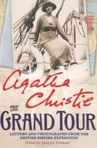 Agatha Christie - The Grand Tour: Letters and photographs from the British Empire Expedition 1922