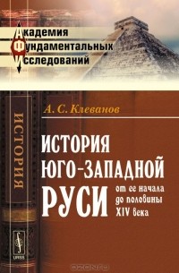 А. С. Клеванов - История Юго-Западной Руси от ее начала до половины XIV века