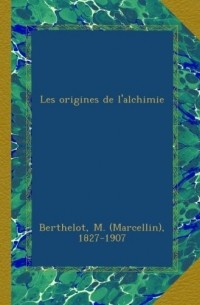 Berthelot M. - Les origines de l'alchimie