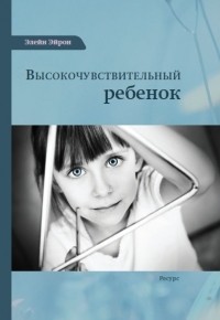 Элейн Н. Эйрон - Высокочувствительный ребенок