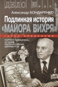 Александр Бондаренко - Подлинная история &quot;Майора Вихря&quot;