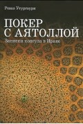 Реваз Утургаури - Покер с аятоллой. Записки консула в Иране