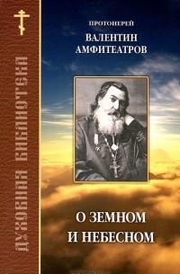 Протоиерей Валентин Амфитеатров - О земном и небесном
