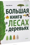 Рене Меттле - Большая книга о лесах и деревьях