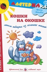 Ирина Лыкова - Кошки на окошке. Лепим подарки из соленого теста