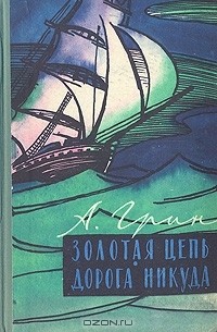 Александр Грин - Золотая цепь. Дорога никуда (сборник)