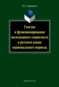 О. А. Анищенко - Генезис и функционирование молодежного социолекта в русском языке национального периода