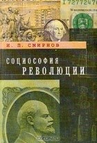 Игорь Смирнов - Социософия революции