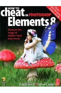  - How to Cheat in Photoshop Elements 8: Discover the Magic of Adobe's Best Kept Secret (+ CD-ROM)