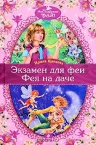 Ирина Щеглова - Экзамен для феи. Фея на даче (сборник)