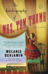 Melanie Benjamin - The Autobiography of Mrs. Tom Thumb