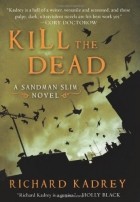 Richard Kadrey - Kill the Dead