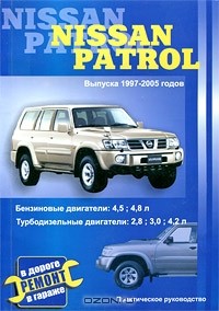 В. Покрышкин - Nissan Patrol. Выпуска 1997-2005 годов. Бензиновые двигатели 4,5; 4,8 л. Турбодизельные двигатели 2,8; 3,0; 4,2 л. Практическое руководство