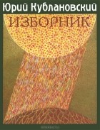 Юрий Кублановский - Изборник