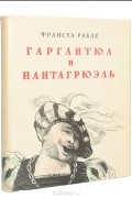 Франсуа Рабле - Гаргантюа и Пантагрюэль