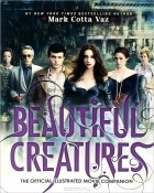 Марк Котта Ваз - Beautiful Creatures: The Official Illustrated Movie Companion