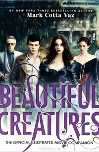 Марк Котта Ваз - Beautiful Creatures: The Official Illustrated Movie Companion