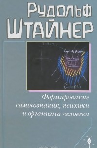 Рудольф Штайнер - Формирование самосознания, психики и организма человека