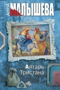 Анна Малышева - Алтарь Тристана