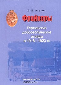 Вольфганг Акунов - Фрайкоры. Германские добровольческие отряды в 1918-1923 гг.