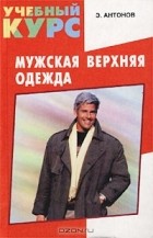 Эдуард Антонов - Мужская верхняя одежда