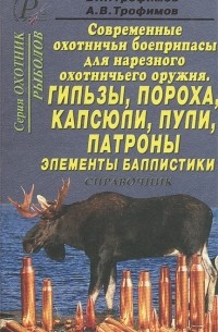  - Современные охотничьи боеприпасы для нарезного оружия. Гильзы, пороха, капсюли, пули, патроны, элементы баллистики