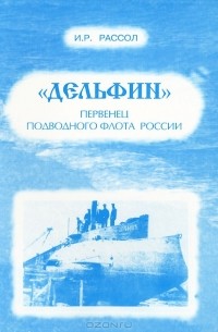 И. Р. Рассол - "Дельфин" первенец подводного флота России