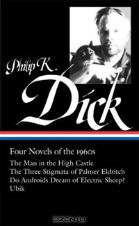Philip K. Dick - Four Novels of the 1960s: The Man in the High Castle / The Three Stigmata of Palmer Eldritch / Do Androids Dream of Electric Sheep? / Ubik (сборник)