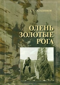 Алексей Окладников - Олень Золотые Рога