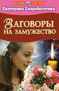 Екатерина Скоробогатова - Заговоры на замужество