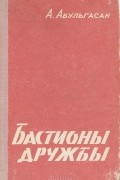 Алекпер-заде Абульгасан - Бастионы дружбы