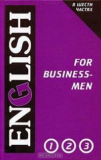 Галина Дудкина, Маргарита Павлова, Зоя Рей, Антонина Хвальнова - English for Businessmen / Английский язык для делового общения. Том 1. Части 1 - 3