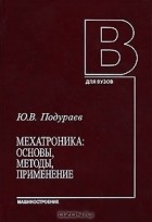 Юрий Подураев - Мехатроника. Основы, методы, применение