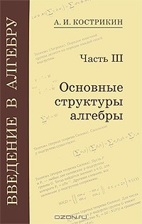 Алексей Кострикин - Введение в алгебру. В 3 частях. Часть 3. Основные структуры алгебры