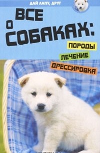 Все о собаках. Породы, лечение, дрессировка