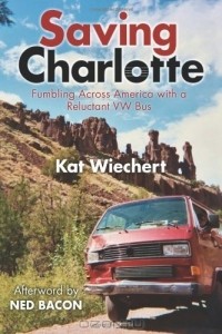  - Saving Charlotte: Fumbling Across America with a Reluctant VW Bus