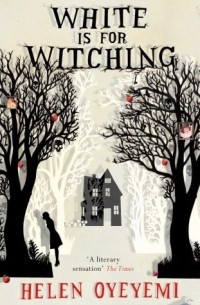 Helen Oyeyemi - White is for Witching