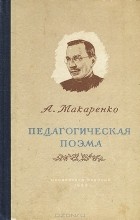 Антон Макаренко - Педагогическая поэма