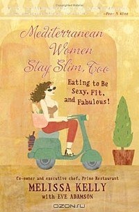  - Mediterranean Women Stay Slim, Too: Eating to Be Sexy, Fit, and Fabulous!